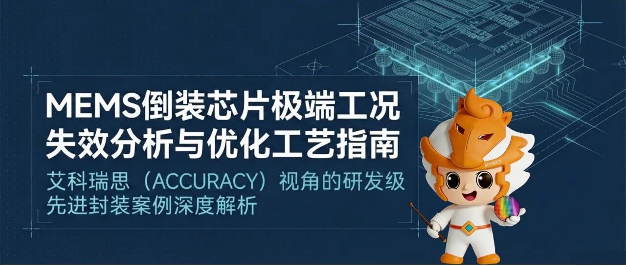 艾科小课堂 | MEMS倒装芯片极端工况失效分析与优化工艺指南